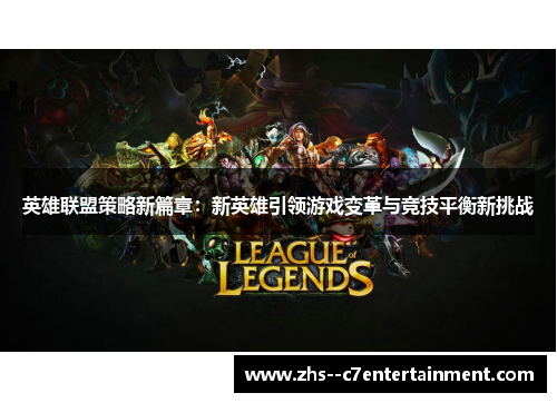 英雄联盟策略新篇章：新英雄引领游戏变革与竞技平衡新挑战