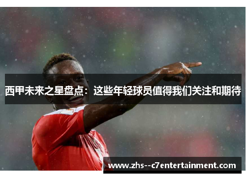 西甲未来之星盘点:这些年轻球员值得我们关注和期待 西甲未来之星盘点:这些年轻球员值得我们关注和期待