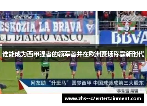 谁能成为西甲强者的领军者并在欧洲赛场称霸新时代