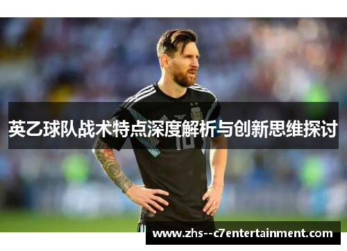 英乙球队战术特点深度解析与创新思维探讨