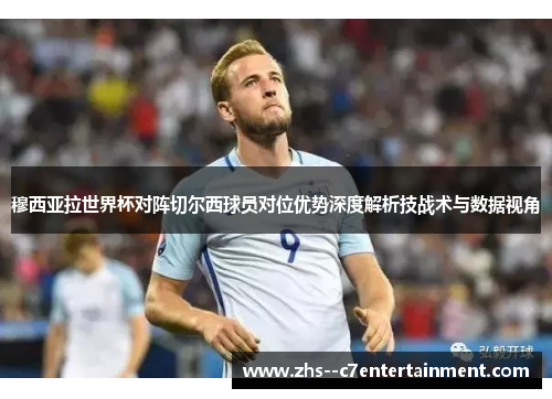 穆西亚拉世界杯对阵切尔西球员对位优势深度解析技战术与数据视角