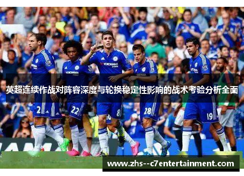 英超连续作战对阵容深度与轮换稳定性影响的战术考验分析全面