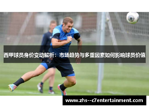 西甲球员身价变动解析：市场趋势与多重因素如何影响球员价值
