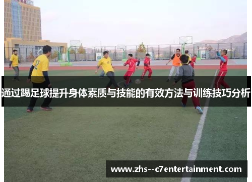通过踢足球提升身体素质与技能的有效方法与训练技巧分析