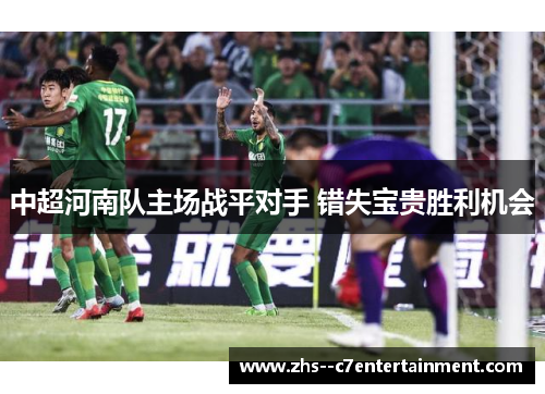 中超河南队主场战平对手 错失宝贵胜利机会