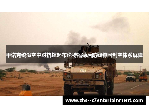 平诺克统治空中对抗撑起布伦特福德后防线稳固制空体系屏障 平诺克统治空中对抗撑起布伦特福德后防线稳固制空体系屏障