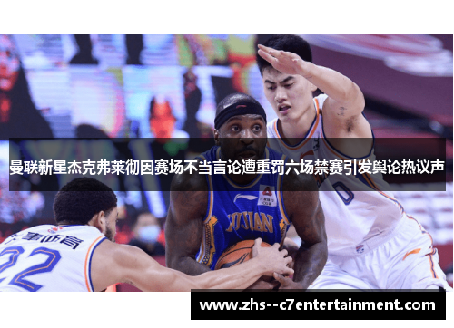 曼联新星杰克弗莱彻因赛场不当言论遭重罚六场禁赛引发舆论热议声 曼联新星杰克弗莱彻因赛场不当言论遭重罚六场禁赛引发舆论热议声